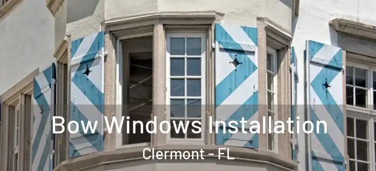 Bow Windows Installation Clermont - FL