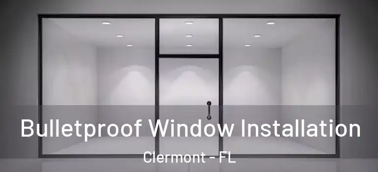 Bulletproof Window Installation Clermont - FL