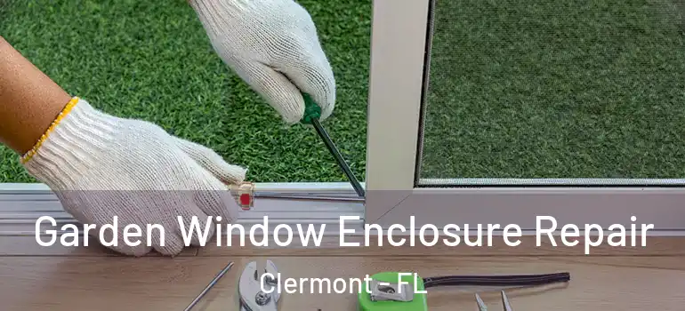 Garden Window Enclosure Repair Clermont - FL