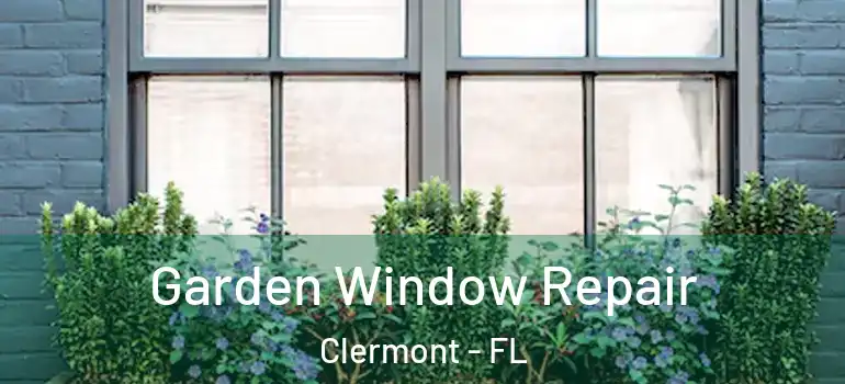 Garden Window Repair Clermont - FL