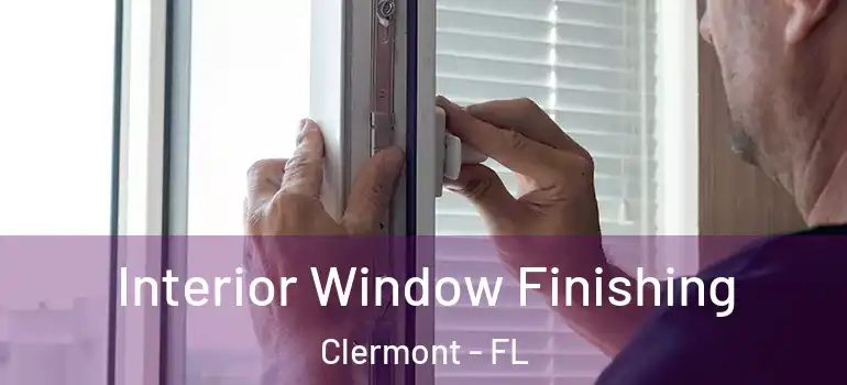 Interior Window Finishing Clermont - FL