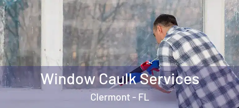 Window Caulk Services Clermont - FL