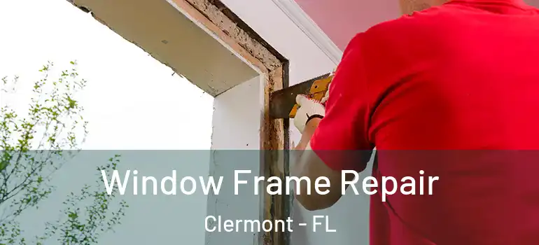 Window Frame Repair Clermont - FL