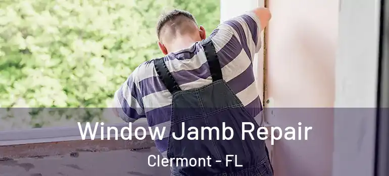 Window Jamb Repair Clermont - FL